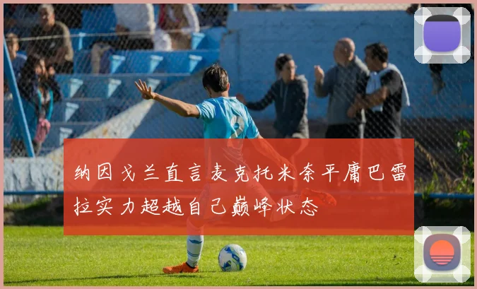 纳因戈兰直言麦克托米奈平庸巴雷拉实力超越自己巅峰状态
