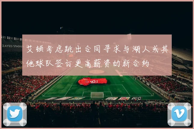 艾顿考虑跳出合同寻求与湖人或其他球队签订更高薪资的新合约