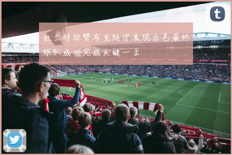 杜兰特称赞布克防守表现出色最终球队成功完成关键一击